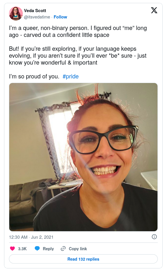 Veda Scott's tweet with a photo of them smiling: "I’m a queer, non-binary person. I figured out “me” long ago - carved out a confident little space  But! if you’re still exploring, if your language keeps evolving, if you aren’t sure if you’ll ever *be* sure - just know you’re wonderful & important  I’m so proud of you.  #pride"